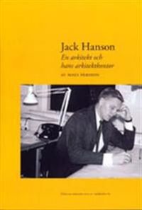 Jack Hanson : en arkitekt och hans arkitekttkontor; Mats Persson; 2009