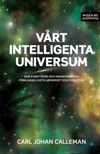 Vårt intelligenta universum : hur kvantteori och mayakosmologi förklarar livets uppkomst och evolution; Carl Johan Calleman; 2010