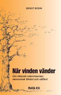 När vinden vänder : om vikande naturresurser, ekomisk tillväxt och välfärd; Bengt Bodin; 2014