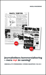 Journalistikens kommersialisering - mera myt än sanning? : Innehållets förändring i svensk dagspress 1960-2010; Ingela Wadbring; 2012