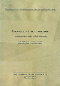 Historia på väg mot framtiden : historiedidaktiska perspektiv på skola och samhälle; Charlotte Tornbjer, Henrik Rosengren, Klas-Göran Karlsson; 2010
