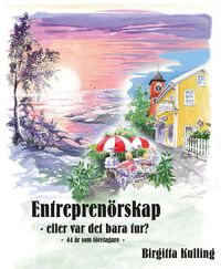 Entreprenörskap eller var det bara tur? -44 år som företagare-; Birgitta Kulling; 2017
