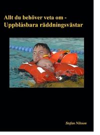 Allt du behöver veta om : uppblåsbara räddningsvästar; Stefan Nilsson; 2011