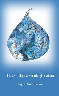 H2O : Bara vanligt vatten; Ingrid Fredriksson; 2010