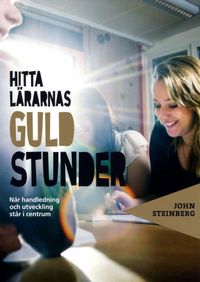 Hitta lärarnas guldstunder : när handledning och utveckling står i centrum; John Steinberg; 2011