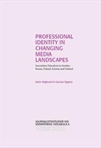 Professional Identity in Changing Media Landscapes: Journalism Education in Sweden, Russia, Poland, Estonia and Finland; Karin Stigbrand, Gunnar Nygren; 2013