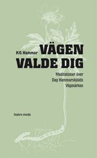 Vägen valde dig : meditationer över Dag Hammarskjölds Vägmärken; K. G. Hammar; 2011