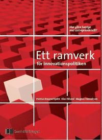 Ett ramverk för innovationspolitiken : att göra Sverige mer entreprenöriellt?; Pontus Braunerhjelm, Klas Eklund, Magnus Henrekson; 2012
