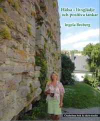 Hälsa : livsglädje och positiva tankar; Ingela Broberg; 2011