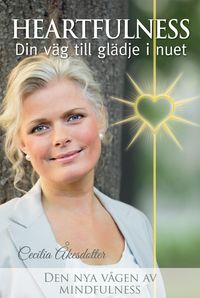 Heartfulness : din väg till glädje i nuet Den nya vågen av mindfulness; Cecilia Åkesdotter; 2011