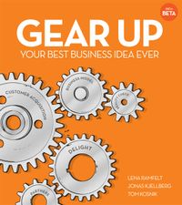 Gear up : your best business idea ever; Lena Ramfelt, Jonas Kjellberg, Tom Kosnik; 2012