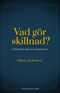Vad gör skillnad? : eftertankar från en själsdoktor; Håkan Andersson; 2020