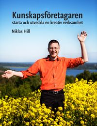 Kunskapsföretagaren : starta och utveckla en kreativ verksamhet; Niklas Hill; 2013