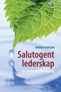 Salutogent lederskap : for helse og framgang; Anders Hanson; 2012