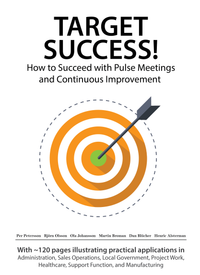 Target Success! How to Succeed with Pulse Meetings and Continuous Improvement; Per Petersson, Björn Olsson, Ola Johansson, Martin Broman, Dan Blücher, Henrik Alsterman, Jan-Erik Ander; 2022