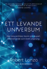 Ett levande universum : den biocentriska teorin på djupet - medvetande och livets ursprung; Robert Lanza, Bob Berman; 2017