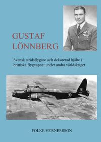 Gustaf Lönnberg : svensk stridsflygare och dekorerad hjälte under andra världskriget; Folke Vernersson; 2015