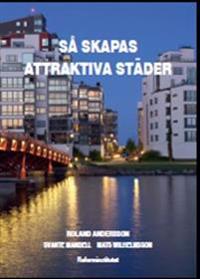 Så skapas attraktiva städer; Roland Andersson, Svante Mandell, Mats Wilhelmsson; 2015