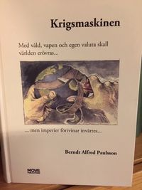 Krigsmaskinen : med våld, vapen och egen valuta skall världen erövras... men imperier förtvinar invärtes...; Berndt A. Paulsson; 2017