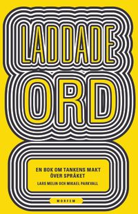 Laddade ord : en bok om tankens makt över språket; Lars Melin, Mikael Parkvall; 2016