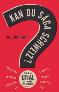 Kan du säga Schweiz? : en bok om uttal på svenska och utländska; Olle Engstrand; 2016