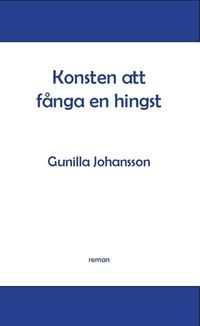 Konsten att fånga en hingst; Gunilla Johansson; 2016