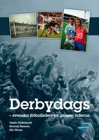 Derbydags : svenska fotbollsderbyn genom tiderna; Jonas Cederquist, Gunnar Persson, Ole Törner; 2017