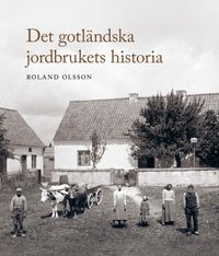 Det gotländska jordbrukets historia; Roland Olsson; 2016
