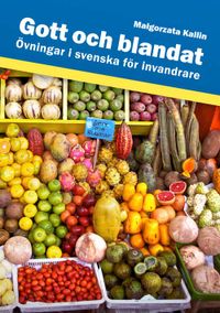 Gott och blandat : övningar i svenska för invandrare; Malgorzata Kallin; 2015