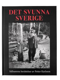 Det svunna Sverige : sällsamma berättelser; Petter Karlsson; 2023