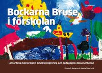 Bockarna Bruse i förskolan : att arbeta med projekt, ämnesintegrering och pedagogisk dokumentation; Elisabeth Berggren, Sandra Söderlund; 2014