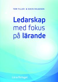 Ledarskap med fokus på lärande; Tom Tiller, Svein Helgesen; 2014