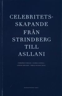 Celebritetsskapande från Strindberg till Asllani; Torbjörn Forslid; 2017