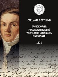 Dagbok öfver mina vandringar på Wermlands och Solørs finnskogar 1821; Carl Axel Gottlund, Anna Ø. Forsberg, Niclas Persson Tenhuinen; 2021