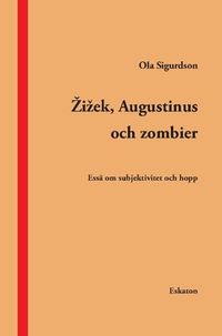 Zizek, Augustinus och zombier : essä om subjektivitet och hopp; Ola Sigurdson; 2016