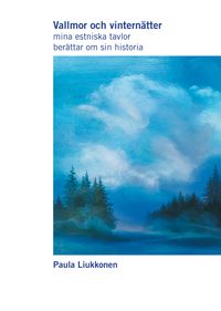 Vallmor och vinternätter : mina estniska tavlor berättar om sin historia; Paula Liukkonen; 2016