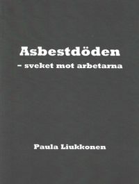 Asbestdöden : sveket mot arbetarna; Paula Liukkonen; 2019