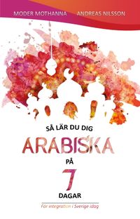 Så lär du dig arabiska på 7 dagar; Moder Mothanna, Andreas Nilsson; 2016