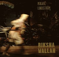 Rikshawallah : rikshadragare i Calcutta 1988–2013; Mikael Lindström, Lasse Berg, Per J Andersson; 2015