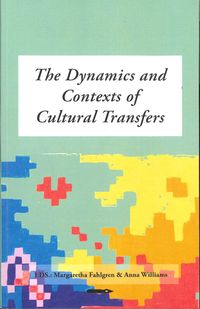 The Dynamics and Contexts of Cultural Transfers. An anthology; Margaretha Fahlgren, Williams Anna; 2017