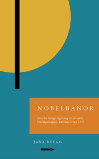Nobelbanor: Svenska förlags utgivning av översatta Nobelpristagare i litteratur sedan 1970; Jana Rüegg; 2021