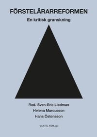 Förstelärarreformen : en kritisk granskning; Sven-Eric Liedman, Helena Marcusson, Hans Östensson; 2016