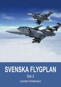 Svenska flygplan. Den svenska flygindustrins historia. Del 2; Lennart Andersson; 2018
