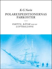 Polarexpeditionernas farkoster : fartyg, båtar och en luftballong; K-G Norén; 2023