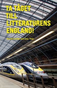 Ta tåget till litteraturens England! : en klimatsmart resebok; Astrid Lindén, Clas Thor; 2023