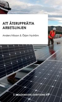 Att återupprätta arbetslinjen : och andra texter om strukturomvandling, sysselsättning och trygghetssystem; Örjan Nyström, Anders Nilsson; 2019