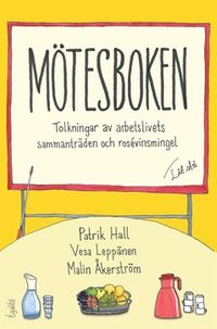 Mötesboken : tolkningar av arbetslivets sammanträden och rosévinsmingel; Vesa Leppänen, Patrik Hall, Malin Åkerström; 2019