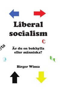 Liberal socialism : är du en bokhylla eller människa? Del II; Birger Winsa; 2019