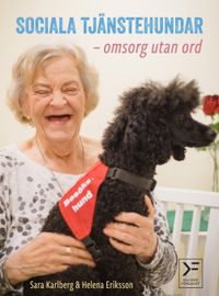 Sociala tjänstehundar : omsorg utan ord; Sara Karlberg, Helena Eriksson; 2018