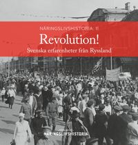 Revolution! : svenska erfarenheter från Ryssland; Bengt Jangfeldt, Ulrika Knutson, Martin Kragh, Benito Peix Geldart, Gunnar Åselius; 2019